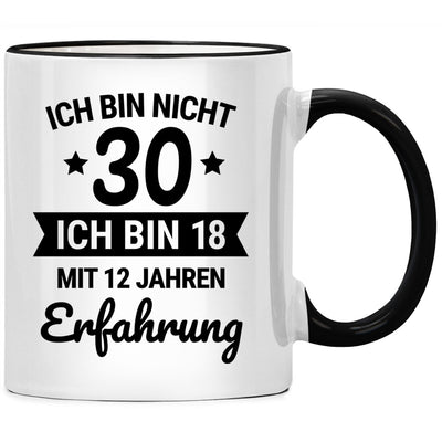 Ich bin nicht 30, ich bin 18 mit 12 Jahren Erfahrung. Lustige Tasse mit Spruch als Geschenk zum 30. Geburtstag, Schwarze Tasse